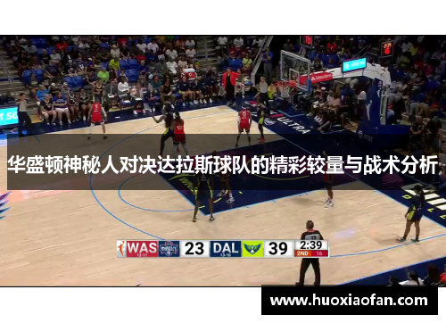 华盛顿神秘人对决达拉斯球队的精彩较量与战术分析