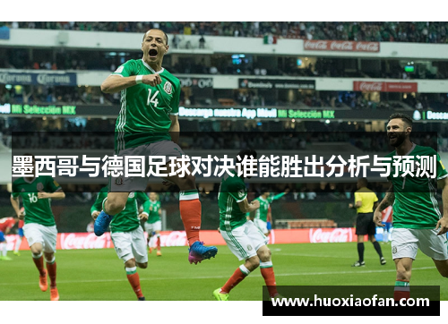 墨西哥与德国足球对决谁能胜出分析与预测