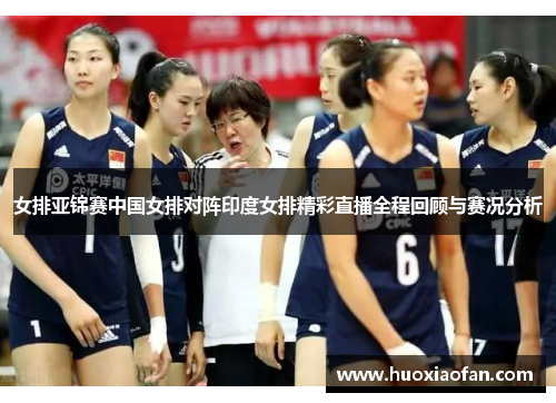 女排亚锦赛中国女排对阵印度女排精彩直播全程回顾与赛况分析