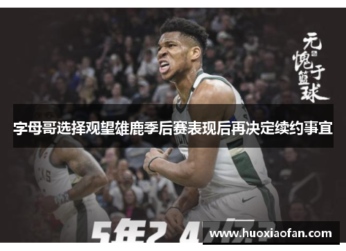 字母哥选择观望雄鹿季后赛表现后再决定续约事宜