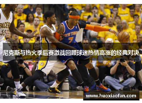 尼克斯与热火季后赛激战回顾球迷热情高涨的经典对决