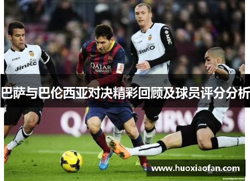 巴萨与巴伦西亚对决精彩回顾及球员评分分析