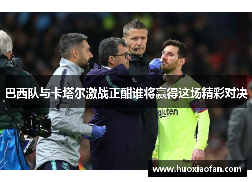 巴西队与卡塔尔激战正酣谁将赢得这场精彩对决