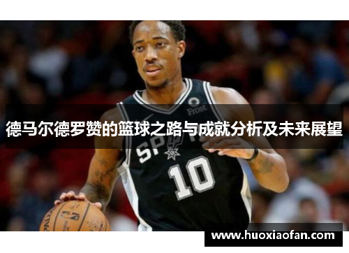 德马尔德罗赞的篮球之路与成就分析及未来展望