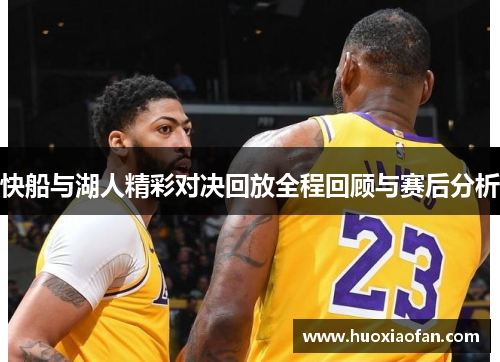 快船与湖人精彩对决回放全程回顾与赛后分析