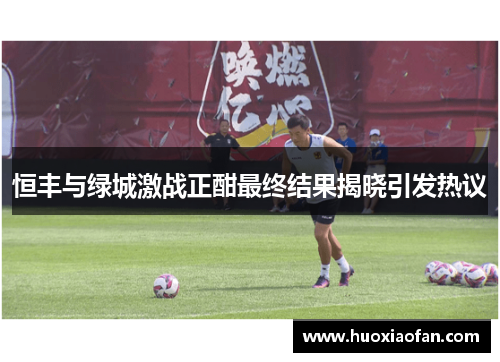 恒丰与绿城激战正酣最终结果揭晓引发热议